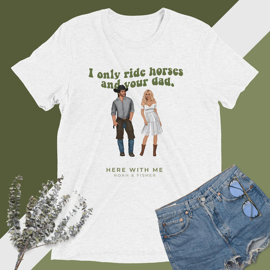 "I Only Ride Horses and Your Dad" [Here With Me] Unisex Triblend Short Sleeve T-shirt